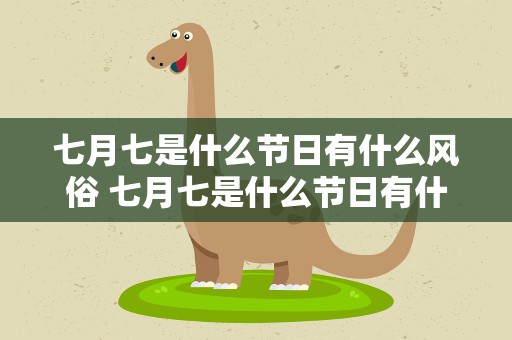 七月七是什么节日有什么风俗 七月七是什么节日有什么风俗呢