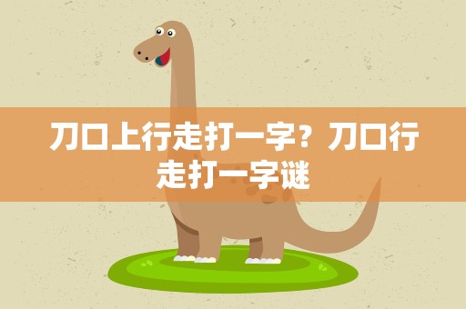 刀口上行走打一字？刀口行走打一字谜