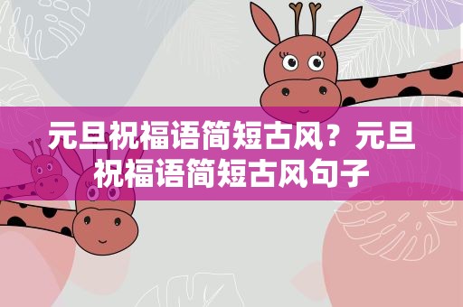 元旦祝福语简短古风？元旦祝福语简短古风句子