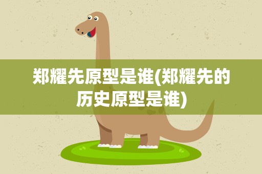 郑耀先原型是谁(郑耀先的历史原型是谁)