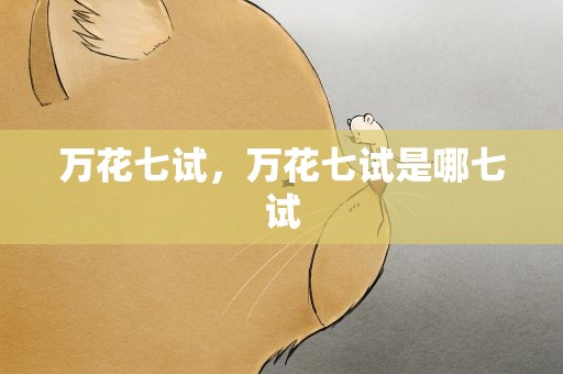 万花七试，万花七试是哪七试