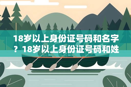 18岁以上身份证号码和名字？18岁以上身份证号码和姓名