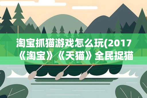 淘宝抓猫游戏怎么玩(2017《淘宝》《天猫》全民捉猫猫活动相关介绍)