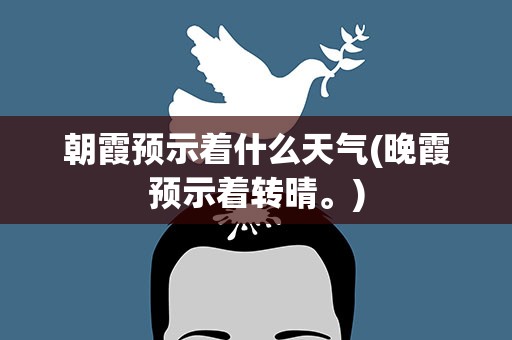 朝霞预示着什么天气(晚霞预示着转晴。)