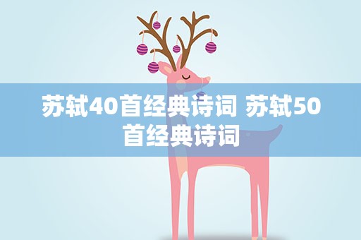 苏轼40首经典诗词 苏轼50首经典诗词