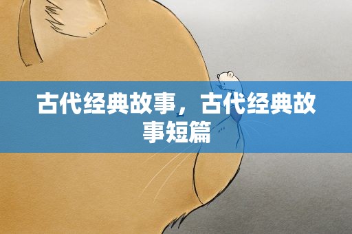 古代经典故事，古代经典故事短篇
