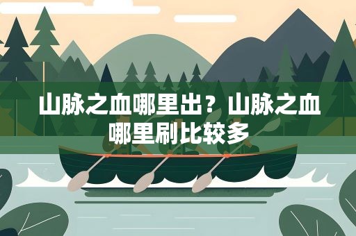 山脉之血哪里出？山脉之血哪里刷比较多