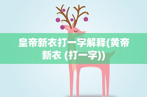 皇帝新衣打一字解释(黄帝新衣 (打一字))