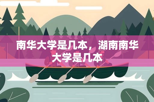 南华大学是几本，湖南南华大学是几本