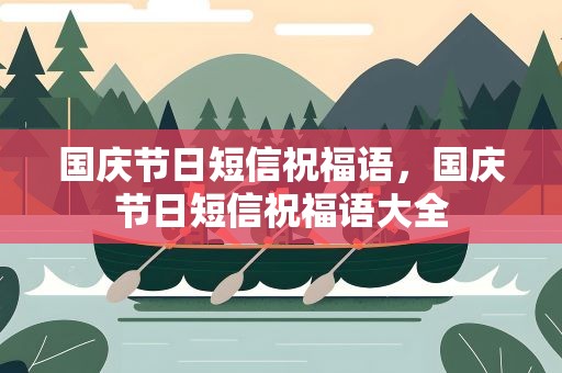 国庆节日短信祝福语，国庆节日短信祝福语大全