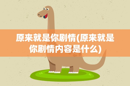 原来就是你剧情(原来就是你剧情内容是什么)