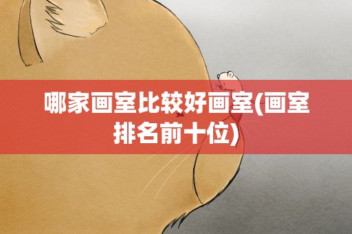 哪家画室比较好画室(画室排名前十位)