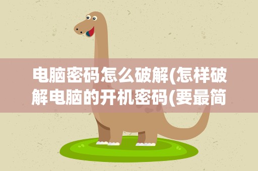 电脑密码怎么破解(怎样破解电脑的开机密码(要最简单的方法))