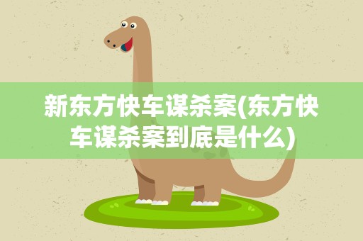 新东方快车谋杀案(东方快车谋杀案到底是什么)