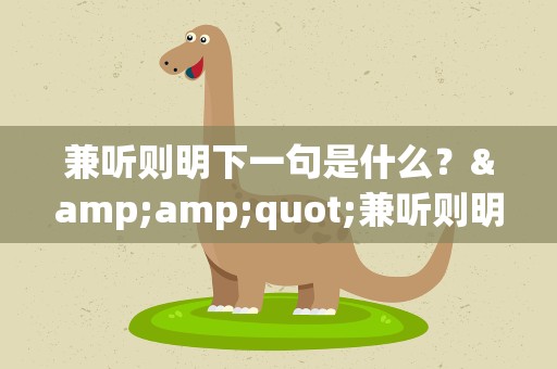 兼听则明下一句是什么？&amp;quot;兼听则明&amp;quot;的下一句是什么