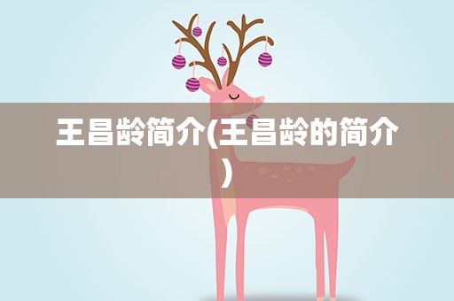 王昌龄简介(王昌龄的简介)