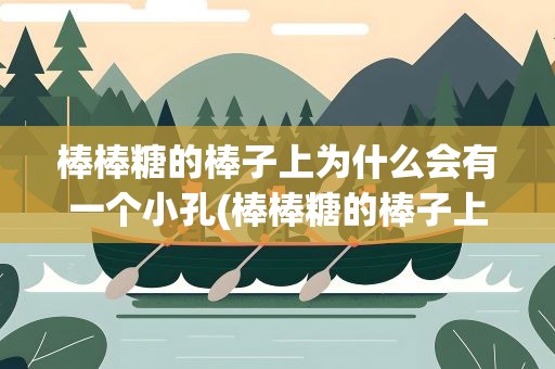 棒棒糖的棒子上为什么会有一个小孔(棒棒糖的棒子上为什么会有一个小孔呢)
