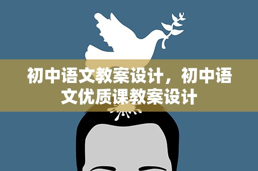 初中语文教案设计，初中语文优质课教案设计