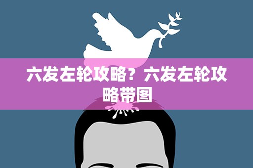 六发左轮攻略？六发左轮攻略带图