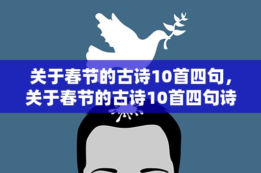 关于春节的古诗10首四句，关于春节的古诗10首四句诗