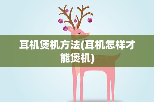 耳机煲机方法(耳机怎样才能煲机)