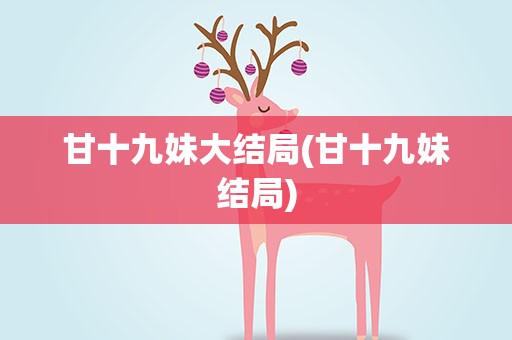 甘十九妹大结局(甘十九妹结局)