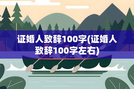 证婚人致辞100字(证婚人致辞100字左右)