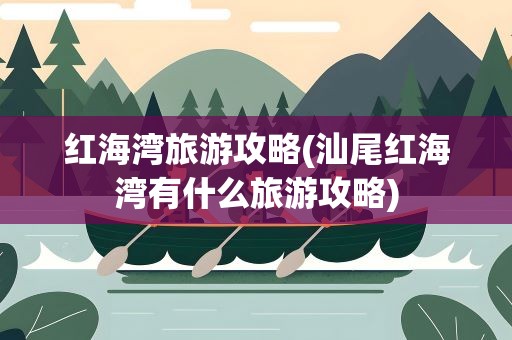 红海湾旅游攻略(汕尾红海湾有什么旅游攻略)