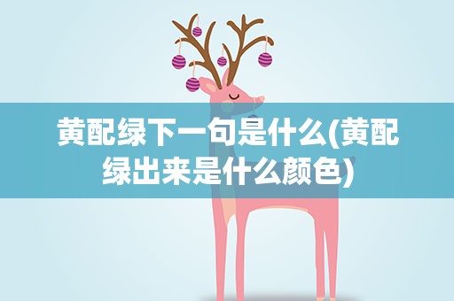 黄配绿下一句是什么(黄配绿出来是什么颜色)