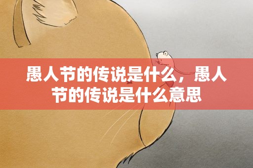 愚人节的传说是什么，愚人节的传说是什么意思