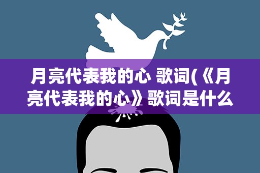 月亮代表我的心 歌词(《月亮代表我的心》歌词是什么)