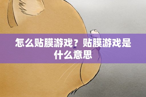 怎么贴膜游戏？贴膜游戏是什么意思