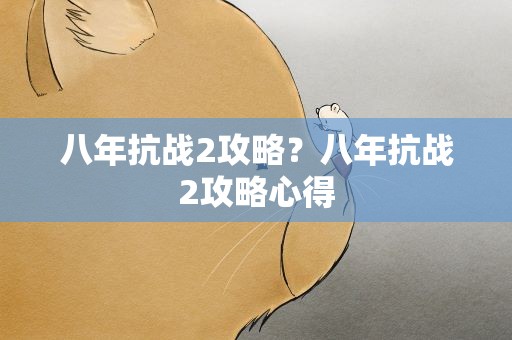 八年抗战2攻略？八年抗战2攻略心得