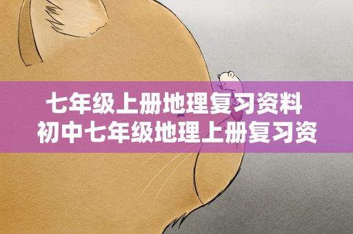 七年级上册地理复习资料 初中七年级地理上册复习资料