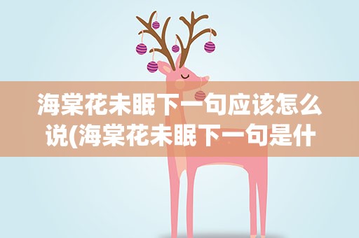 海棠花未眠下一句应该怎么说(海棠花未眠下一句是什么)