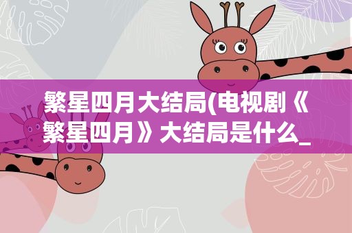 繁星四月大结局(电视剧《繁星四月》大结局是什么_繁星死了没)