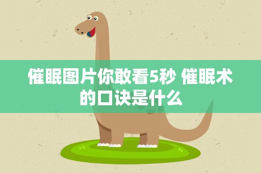 催眠图片你敢看5秒 催眠术的口诀是什么