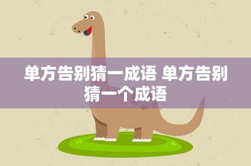 单方告别猜一成语 单方告别猜一个成语