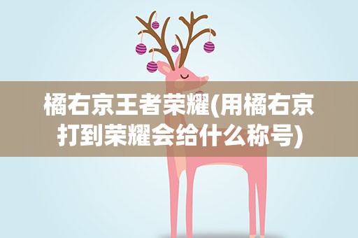 橘右京王者荣耀(用橘右京打到荣耀会给什么称号)