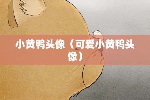 小黄鸭头像（可爱小黄鸭头像）