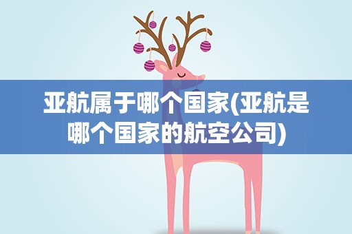 亚航属于哪个国家(亚航是哪个国家的航空公司)