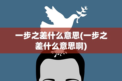 一步之差什么意思(一步之差什么意思啊)