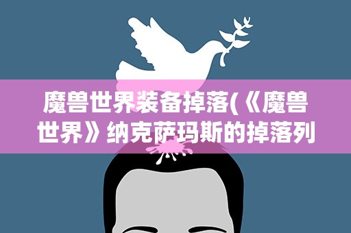 魔兽世界装备掉落(《魔兽世界》纳克萨玛斯的掉落列表是什么)