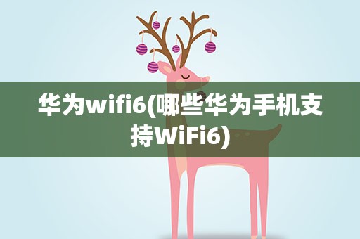 华为wifi6(哪些华为手机支持WiFi6)