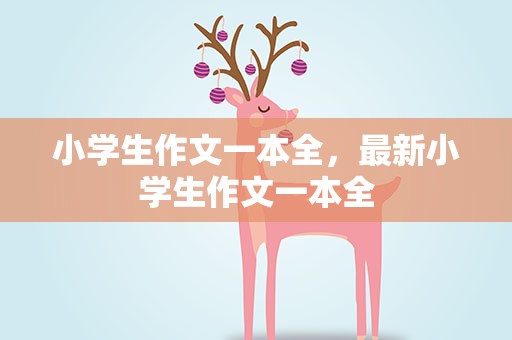 小学生作文一本全，最新小学生作文一本全
