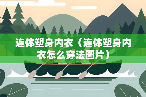 连体塑身内衣（连体塑身内衣怎么穿法图片）