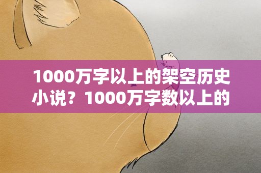 1000万字以上的架空历史小说？1000万字数以上的小说