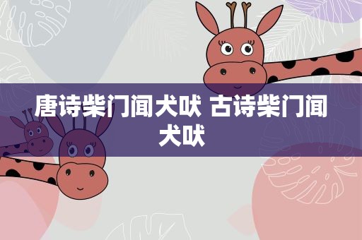 唐诗柴门闻犬吠 古诗柴门闻犬吠