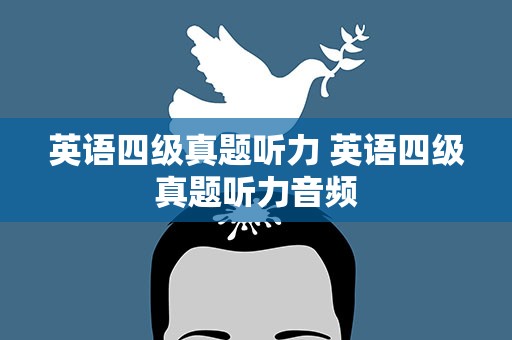 英语四级真题听力 英语四级真题听力音频