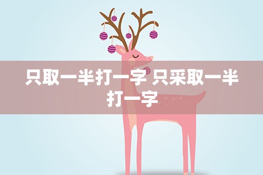 只取一半打一字 只采取一半打一字